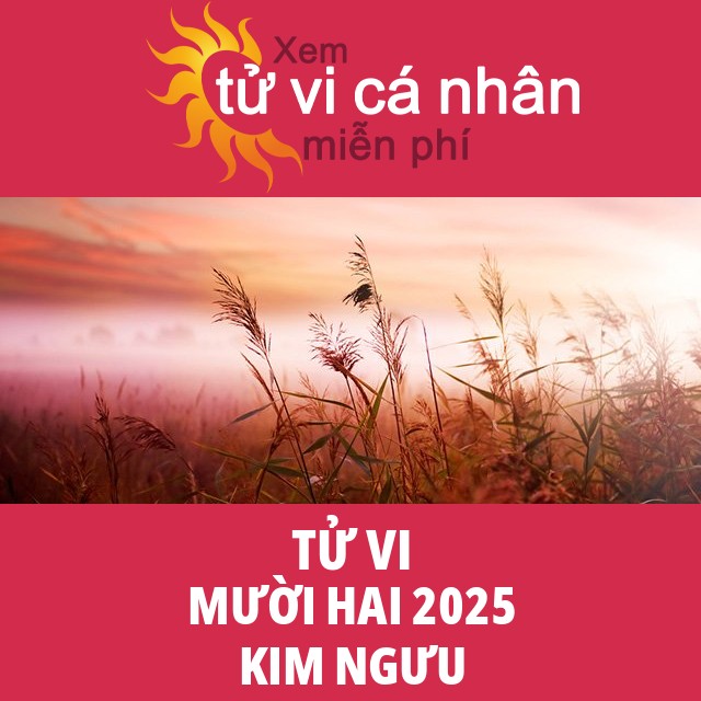 Tử vi Kim Ngưu Mười Hai 2025
