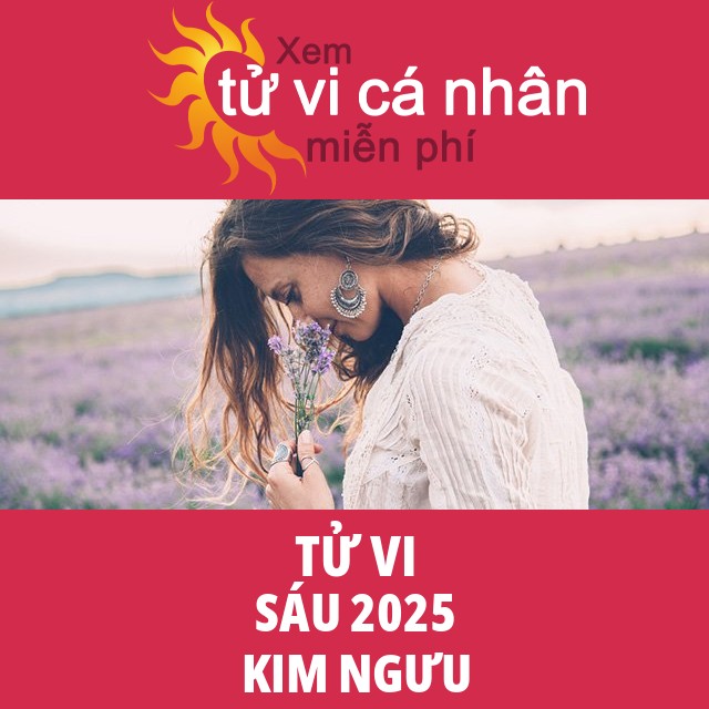 Tử vi Kim Ngưu Sáu 2025